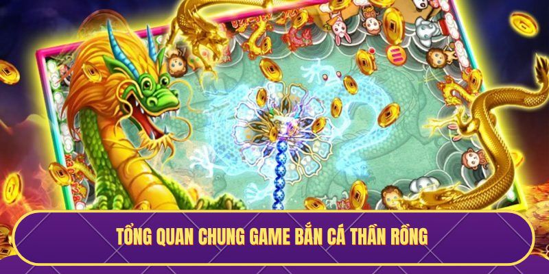 Tổng quan chung thể loại bắn cá Thần Rồng