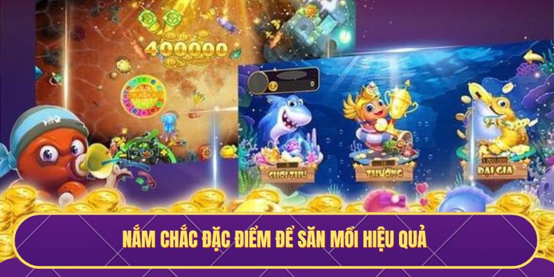 Nắm chắc đặc điểm để săn mồi hiệu quả