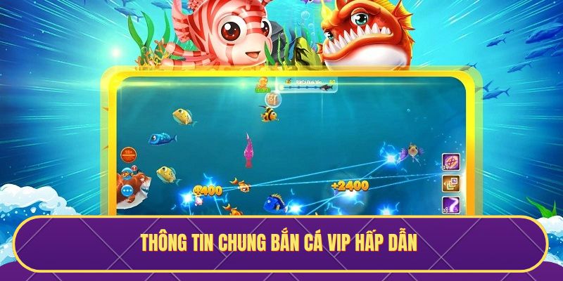 Thông tin chung bắn cá Vip hấp dẫn
