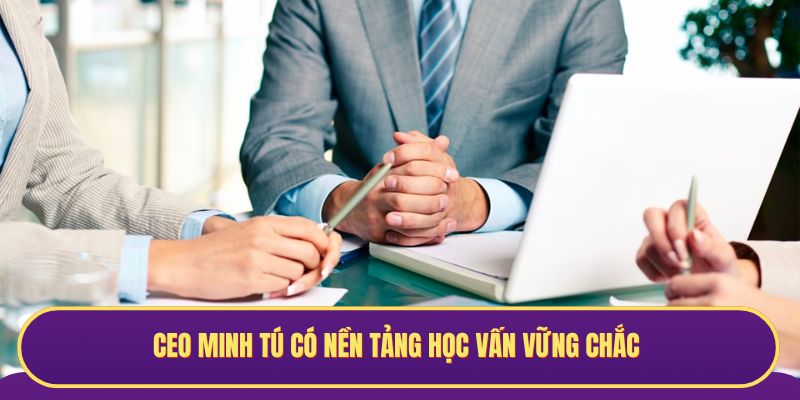 CEO Minh Tú có nền tảng học vấn vững chắc