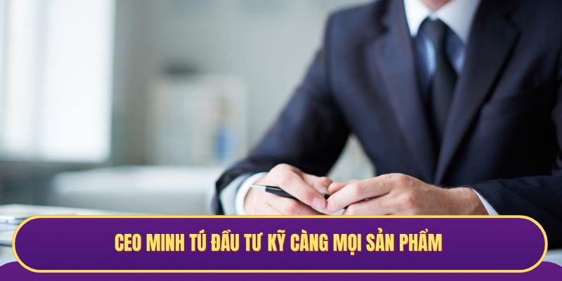 CEO Minh Tú đầu tư kỹ càng mọi sản phẩm