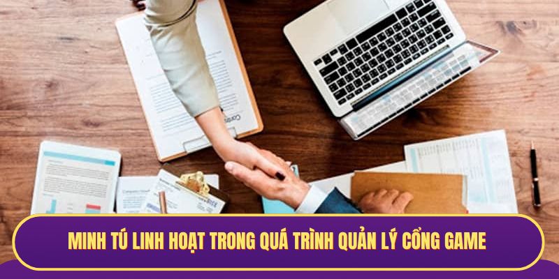 Minh Tú linh hoạt trong quá trình quản lý cổng game