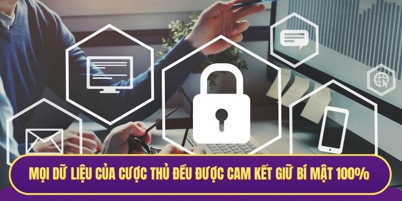 Mọi dữ liệu của cược thủ đều được cam kết giữ bí mật 100%