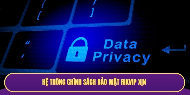 Hệ thống chính sách bảo mật Rikvip xịn