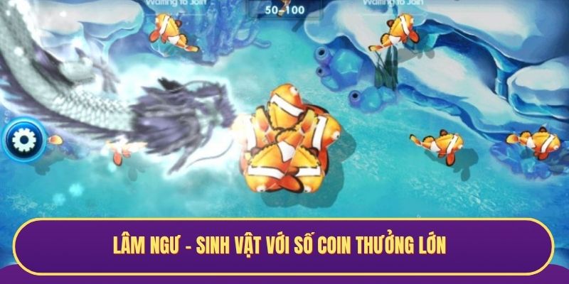 Lâm Ngư - Sinh vật với số coin thưởng lớn