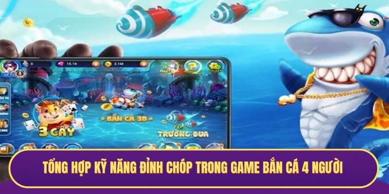 Tổng hợp kỹ năng đỉnh chóp trong game bắn cá 4 người