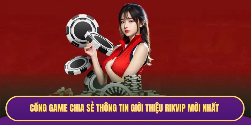 Cổng game chia sẻ thông tin giới thiệu RIKVIP mới nhất