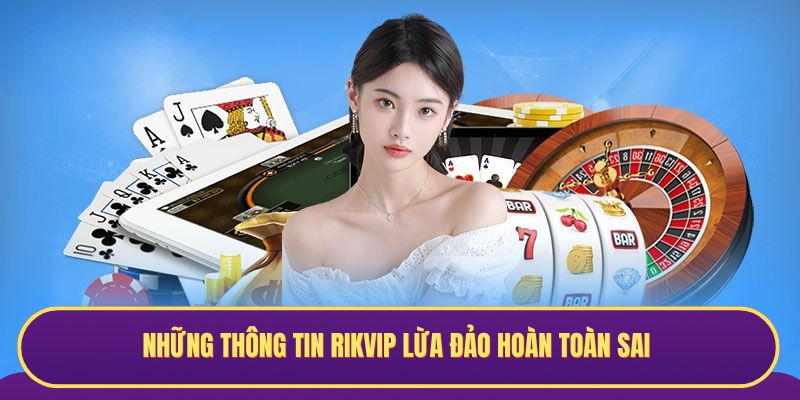 Những thông tin RIKVIP lừa đảo hoàn toàn sai