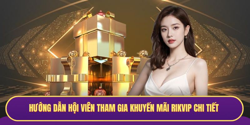Hướng dẫn hội viên tham gia khuyến mãi RIKVIP chi tiết