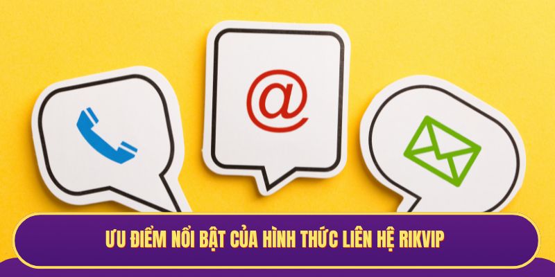 Ưu điểm nổi bật của hình thức liên hệ Rikvip