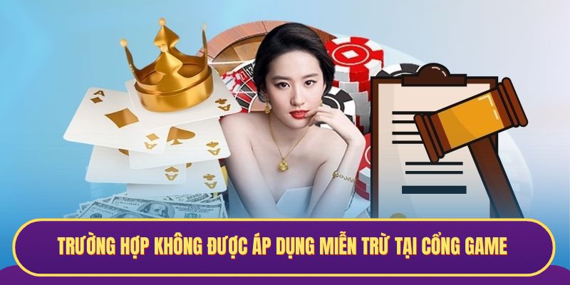 Trường hợp không được sử dụng miễn trừ tại cổng game