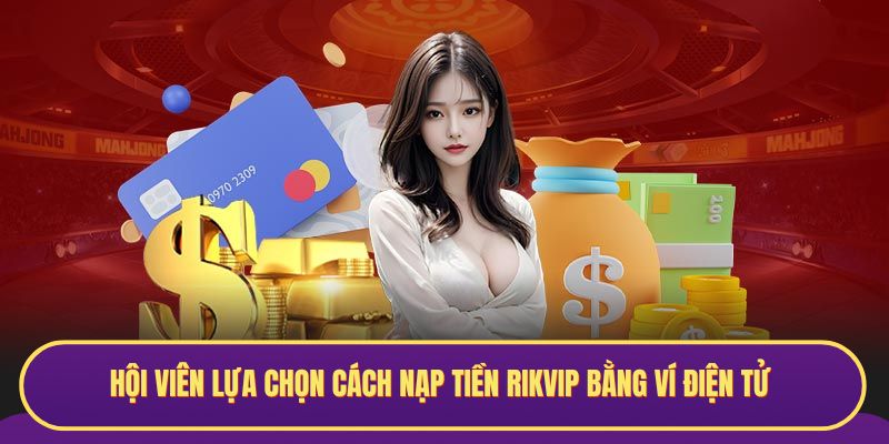 Hội viên lựa chọn cách nạp tiền RIKVIP bằng ví điện tử