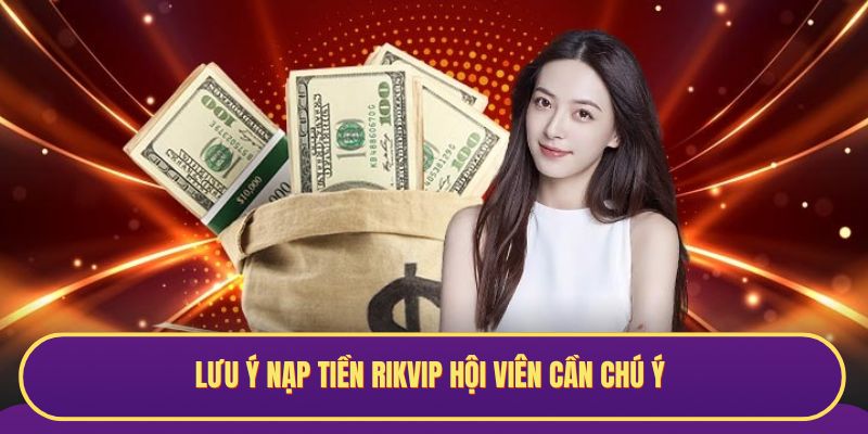 Lưu ý nạp tiền RIKVIP hội viên cần chú ý