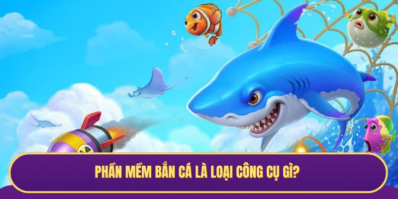 Phần mềm bắn cá là loại công cụ hỗ trợ săn thưởng hiệu quả