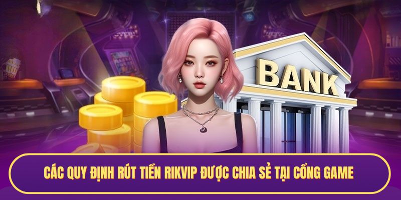 Các quy định rút tiền RIKVIP được chia sẻ tại cổng game