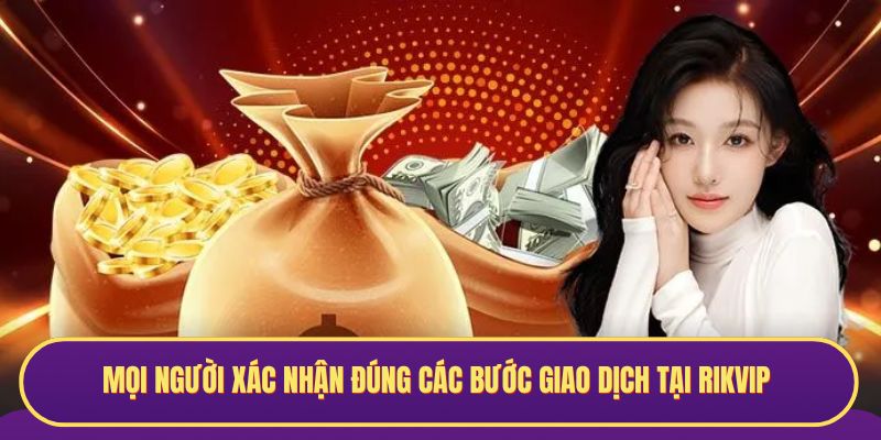 Mọi người xác nhận đúng các bước giao dịch tại RIKVIP