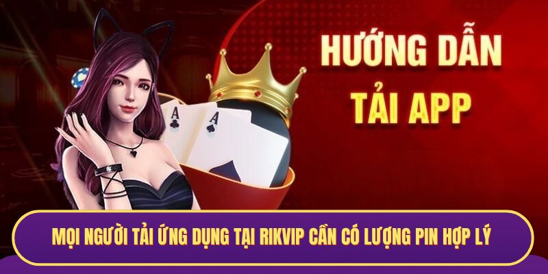Mọi người tải ứng dụng tại RIKVIP cần có pin hợp lý
