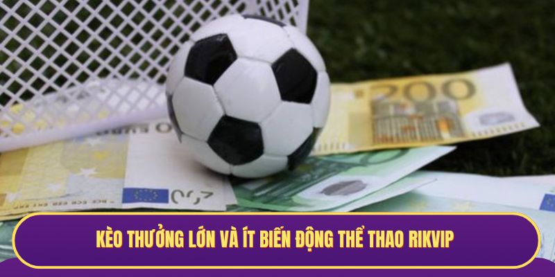 Kèo thưởng lớn và ít biến động thể thao RIKVIP