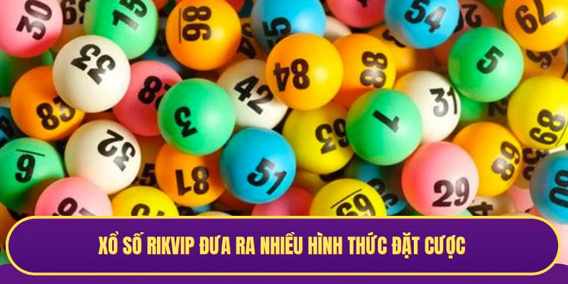 Rikvip đưa ra nhiều hình thức đặt cược Xổ Số để bạn lựa chọn
